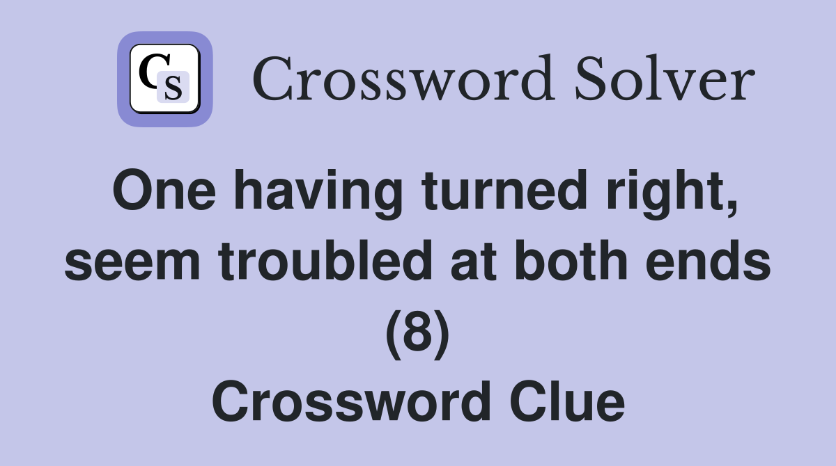 One having turned right, seem troubled at both ends (8) Crossword Clue