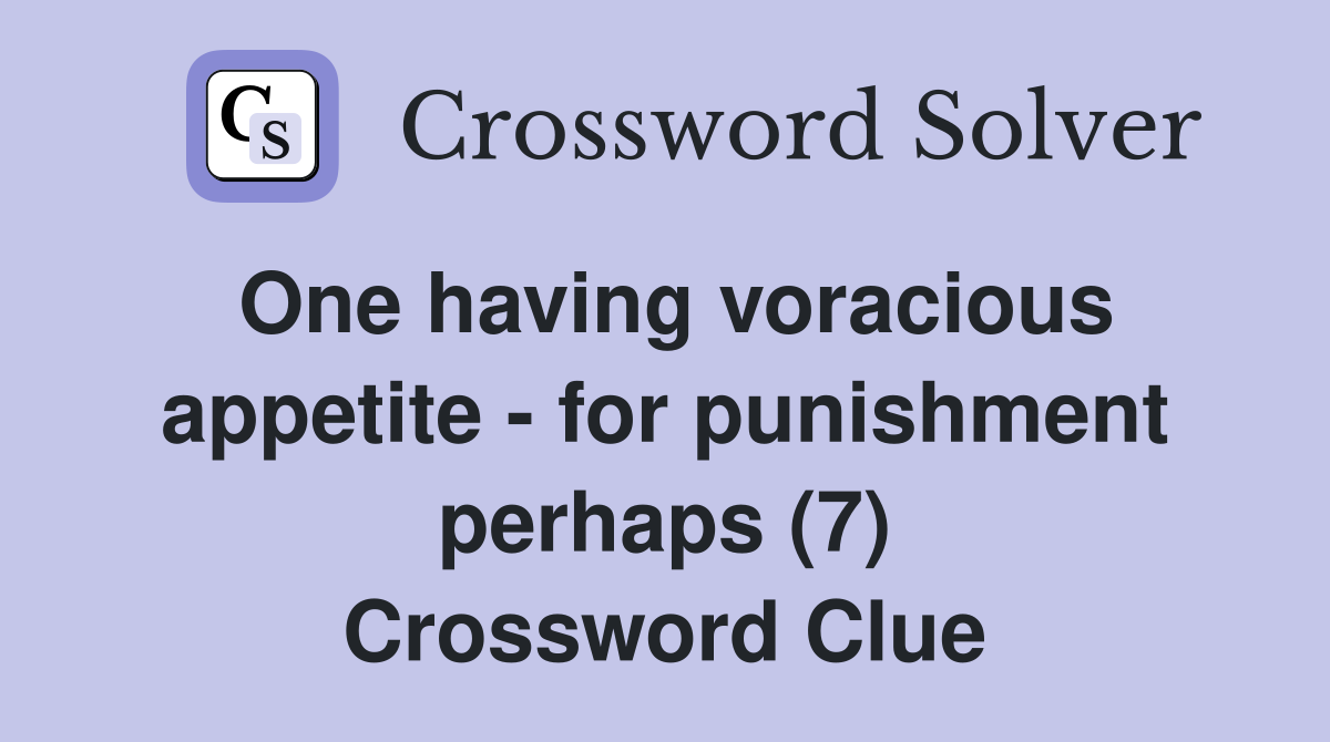 One having voracious appetite - for punishment perhaps (7) Crossword Clue