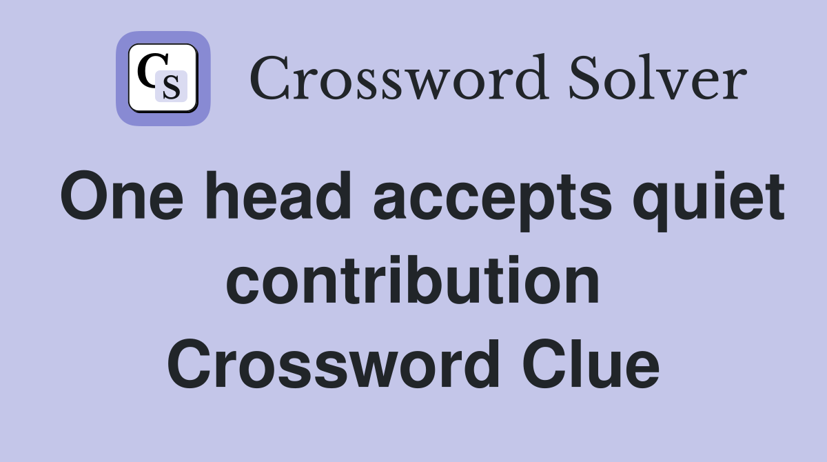 One head accepts quiet contribution Crossword Clue