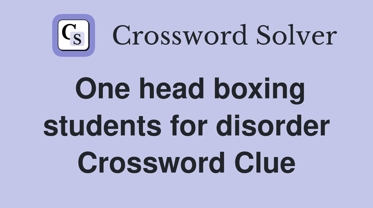 One head boxing students for disorder Crossword Clue
