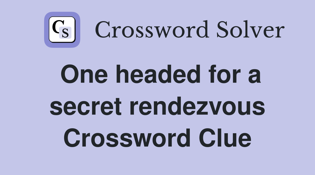 One headed for a secret rendezvous Crossword Clue
