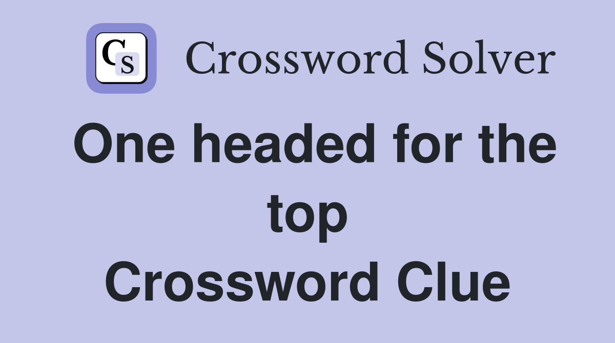 One headed for the top Crossword Clue