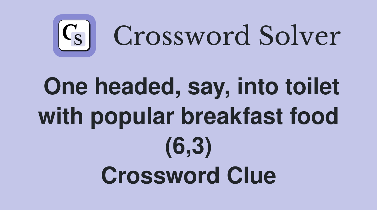 One headed, say, into toilet with popular breakfast food (6,3) Crossword Clue