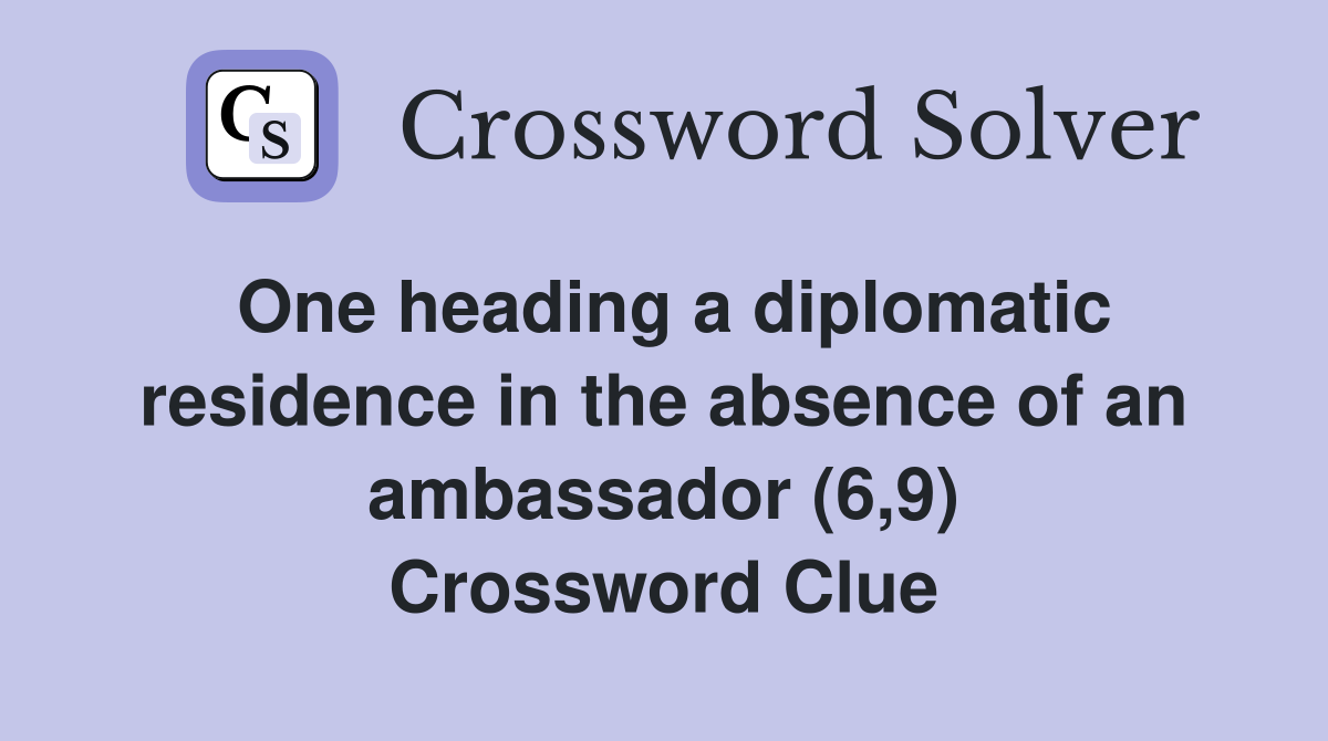One heading a diplomatic residence in the absence of an ambassador (6,9) Crossword Clue