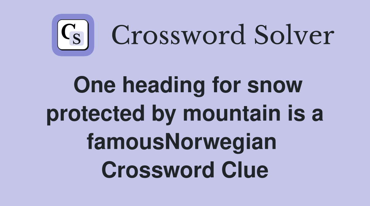 One heading for snow protected by mountain is a famousNorwegian  Crossword Clue