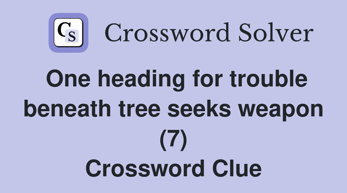 One heading for trouble beneath tree seeks weapon (7) Crossword Clue