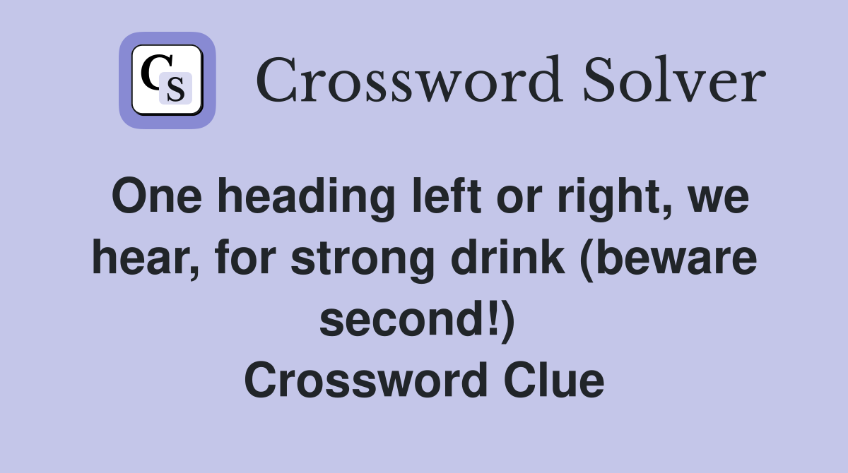 One heading left or right, we hear, for strong drink (beware second!)  Crossword Clue