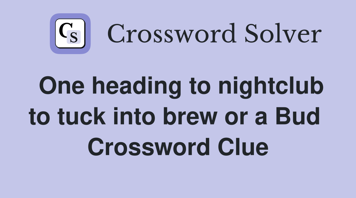 One heading to nightclub to tuck into brew or a Bud  Crossword Clue
