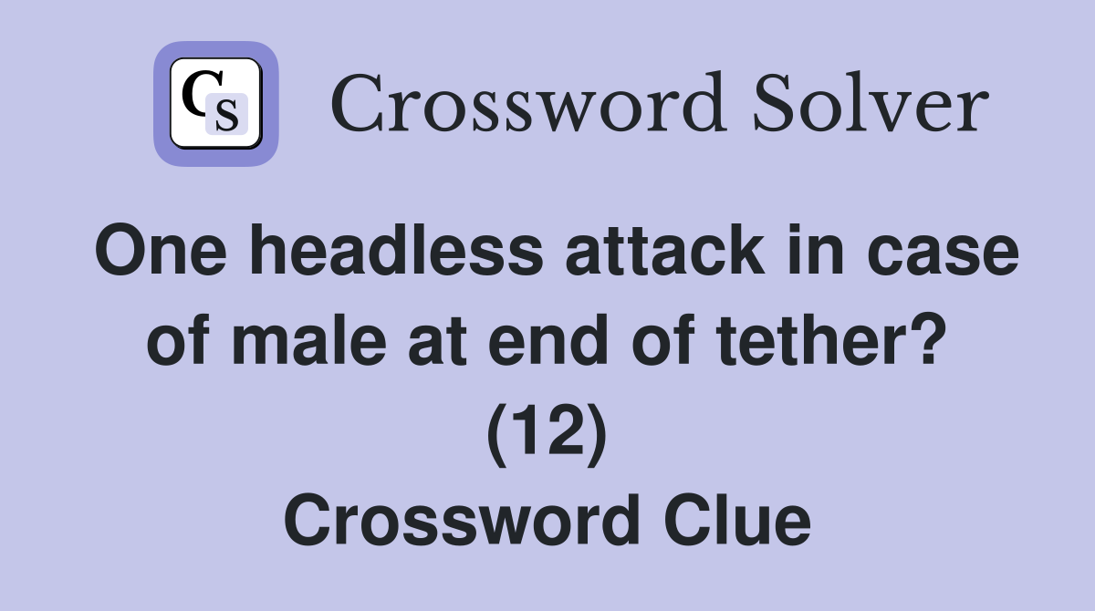 One headless attack in case of male at end of tether? (12) Crossword Clue