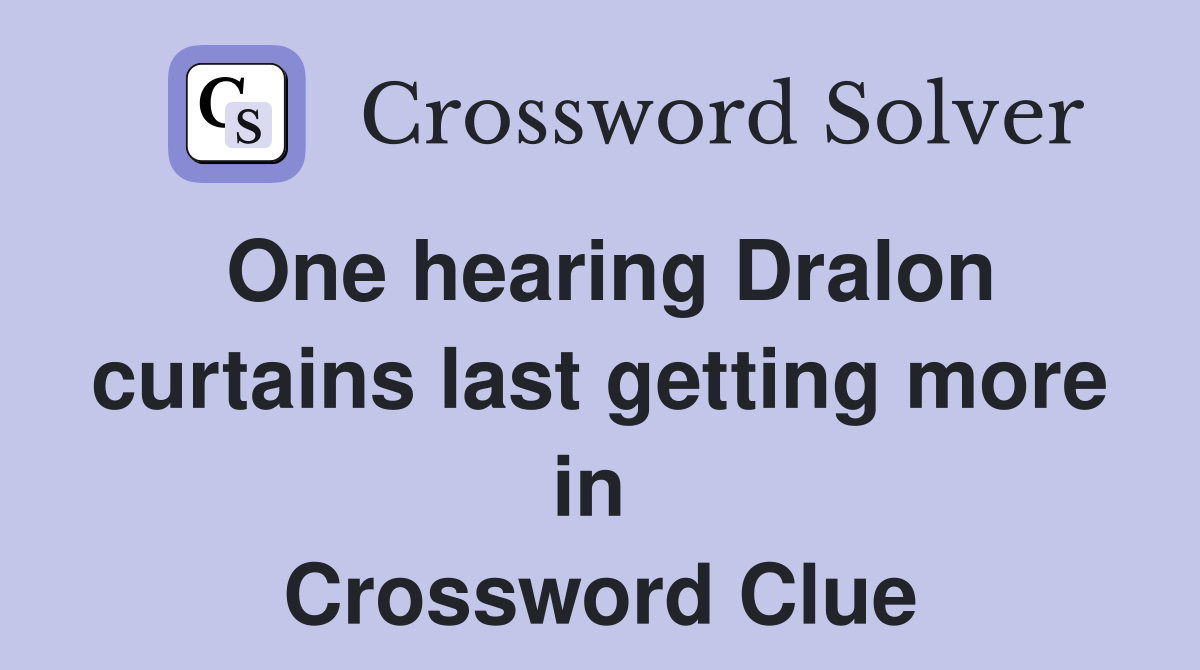 One hearing Dralon curtains last getting more in  Crossword Clue