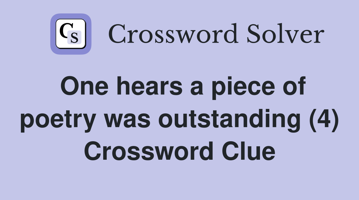 One hears a piece of poetry was outstanding (4) Crossword Clue