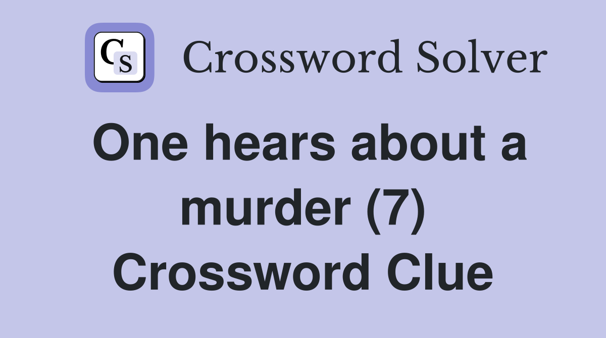 One hears about a murder (7) Crossword Clue