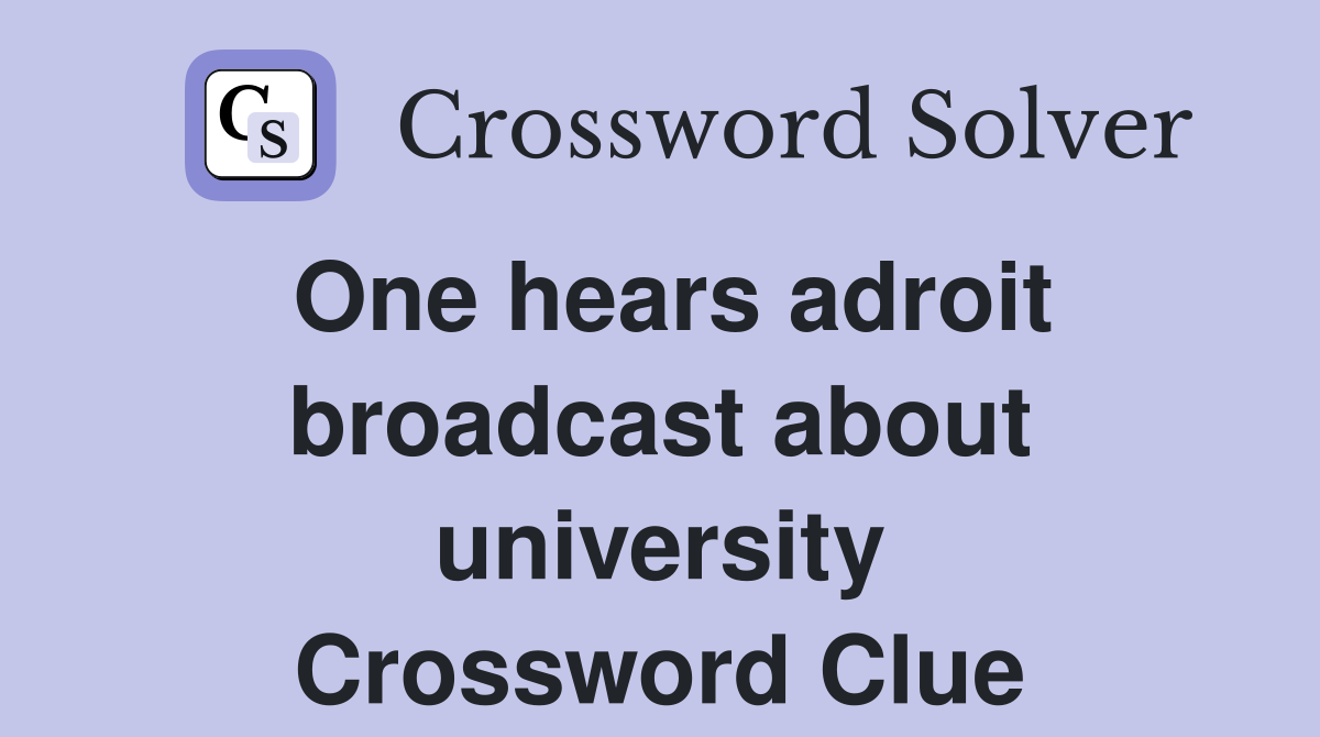One hears adroit broadcast about university Crossword Clue