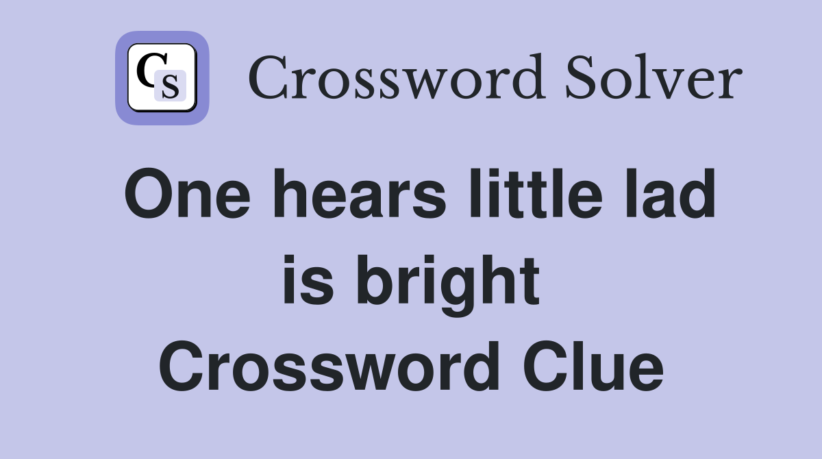 One hears little lad is bright Crossword Clue