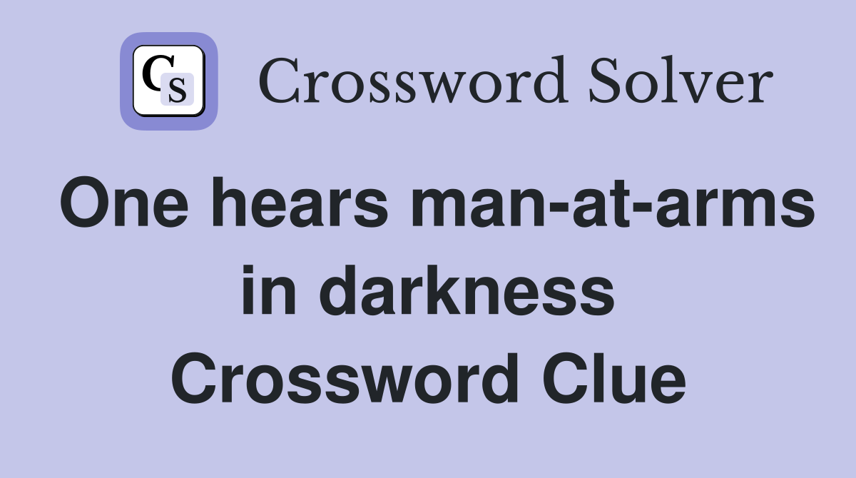 One hears man-at-arms in darkness Crossword Clue