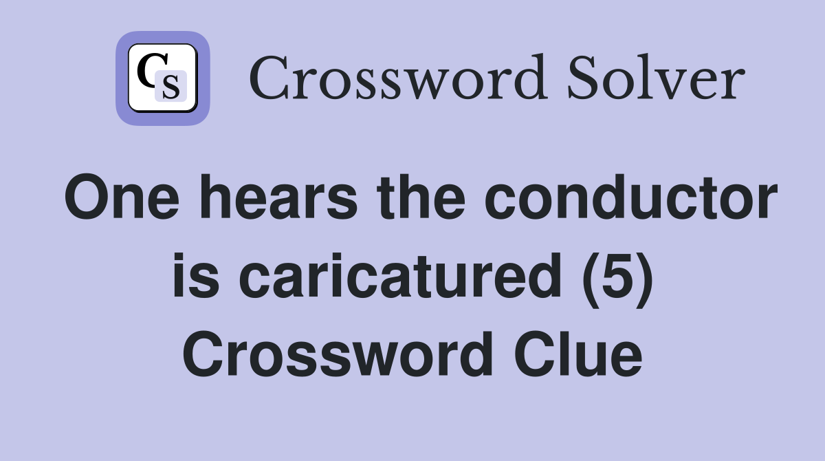 One hears the conductor is caricatured (5) Crossword Clue