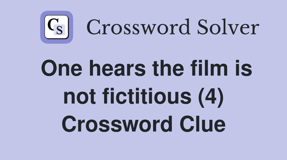 One hears the film is not fictitious (4) Crossword Clue