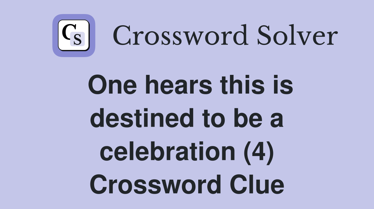 One hears this is destined to be a celebration (4) Crossword Clue