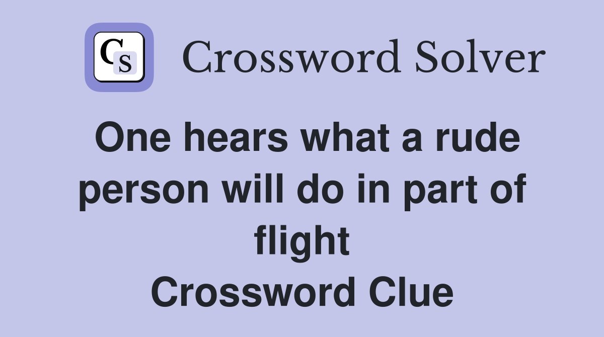 One hears what a rude person will do in part of flight Crossword Clue