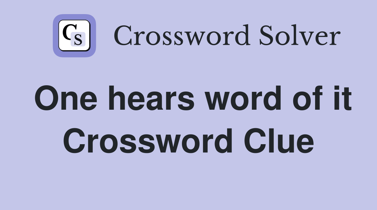 One hears word of it Crossword Clue