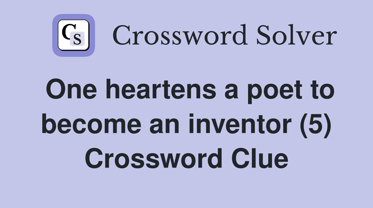 One heartens a poet to become an inventor (5) Crossword Clue
