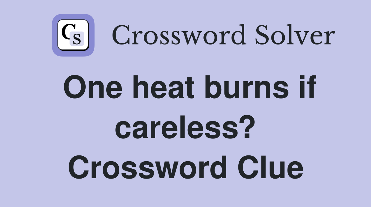 One heat burns if careless? Crossword Clue