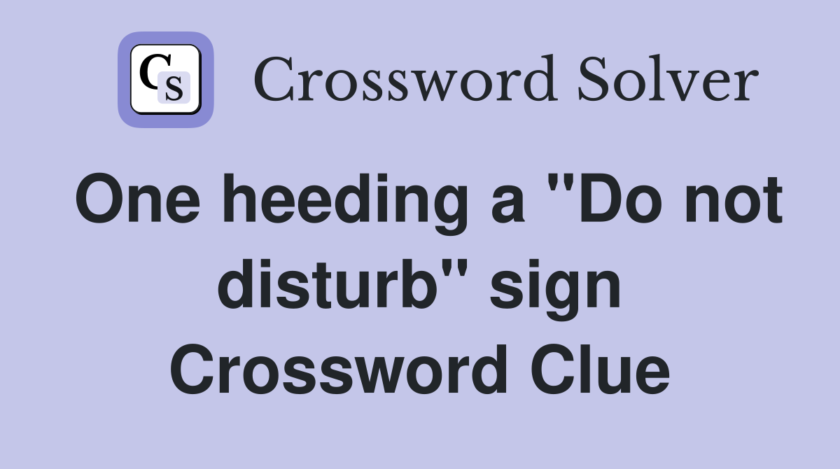 One heeding a "Do not disturb" sign Crossword Clue