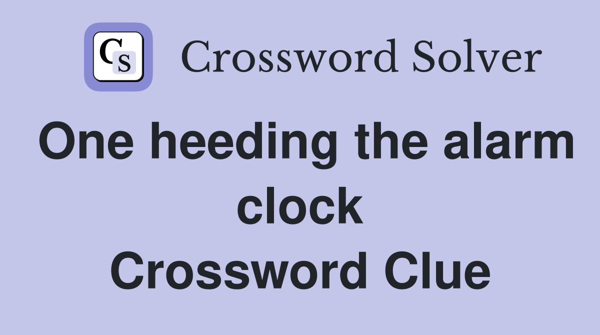 One heeding the alarm clock Crossword Clue
