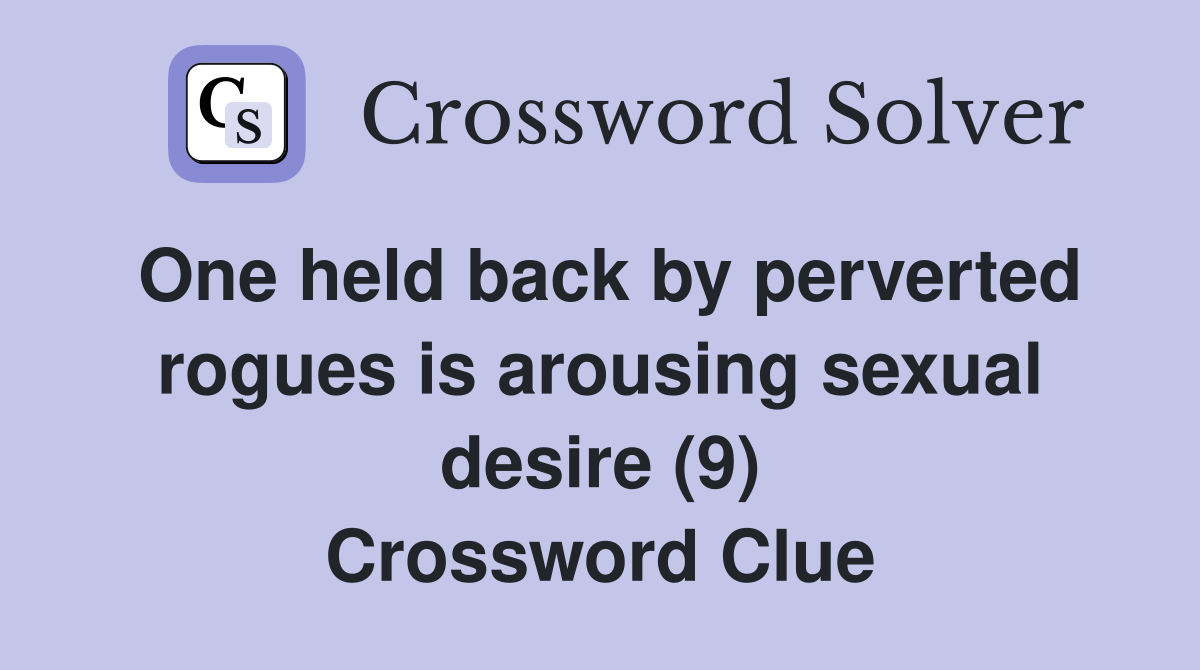 One held back by perverted rogues is arousing sexual desire (9) Crossword Clue