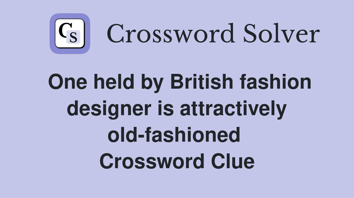 One held by British fashion designer is attractively old-fashioned  Crossword Clue