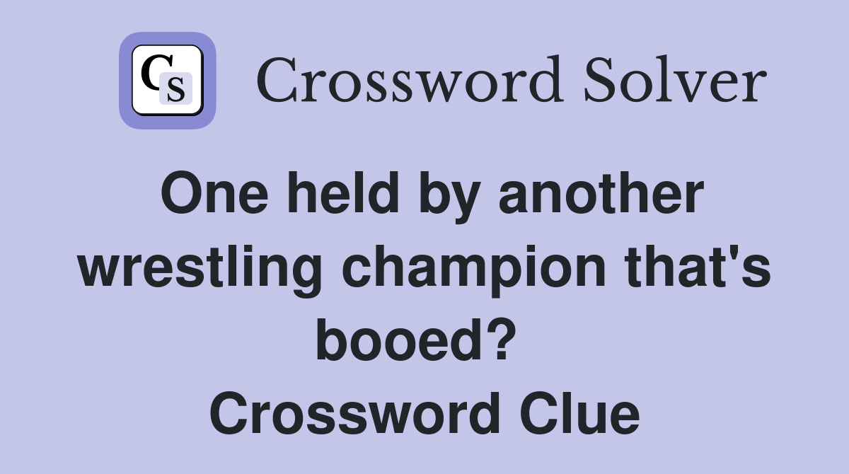 One held by another wrestling champion that's booed?  Crossword Clue