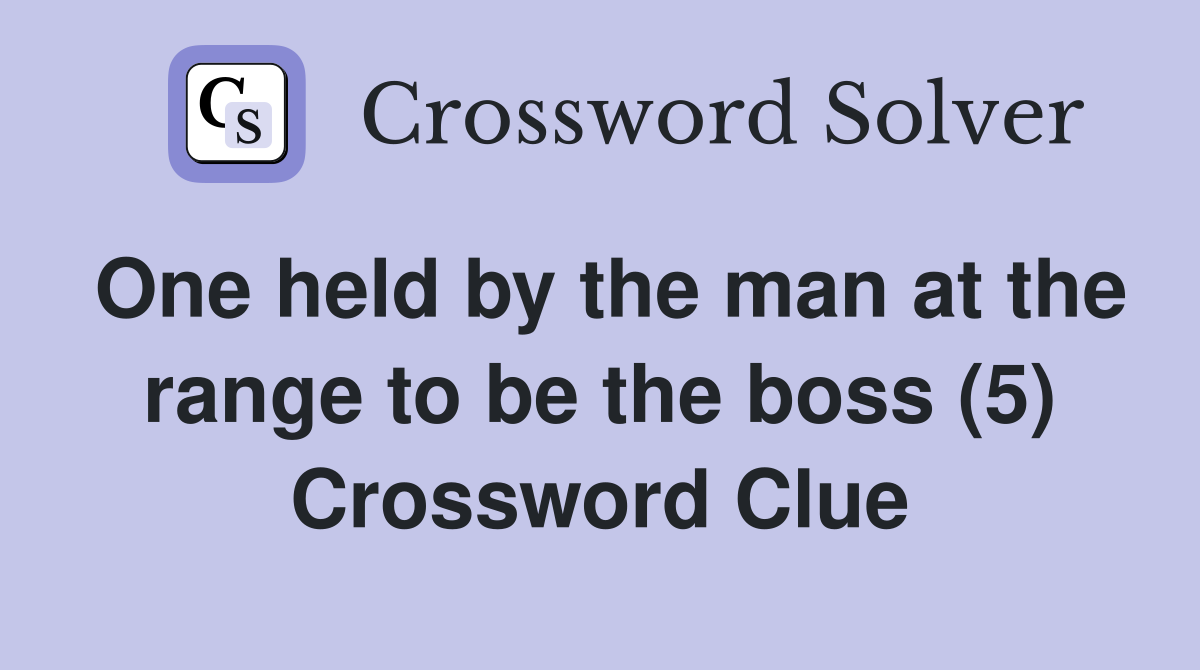 One held by the man at the range to be the boss (5) Crossword Clue