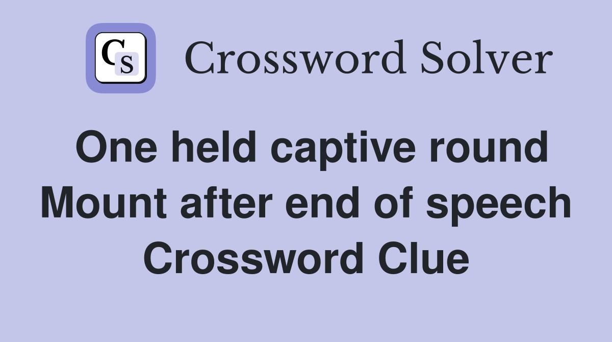 One held captive round Mount after end of speech Crossword Clue