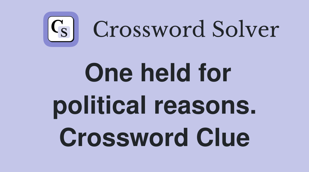 One held for political reasons. Crossword Clue