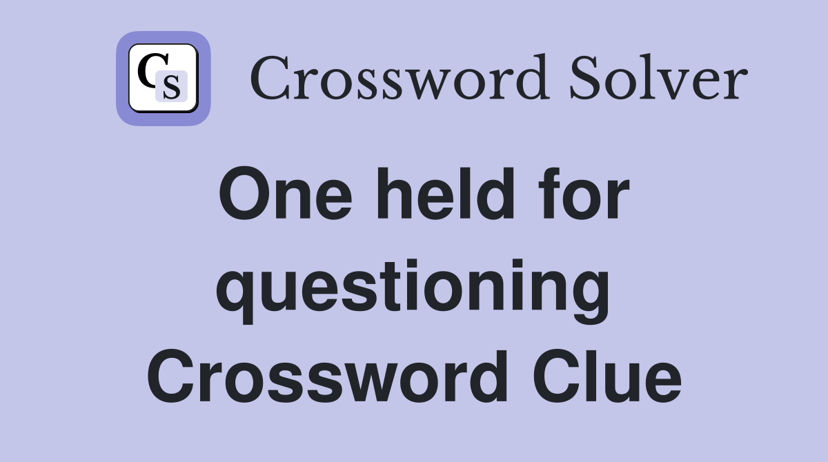 One held for questioning Crossword Clue