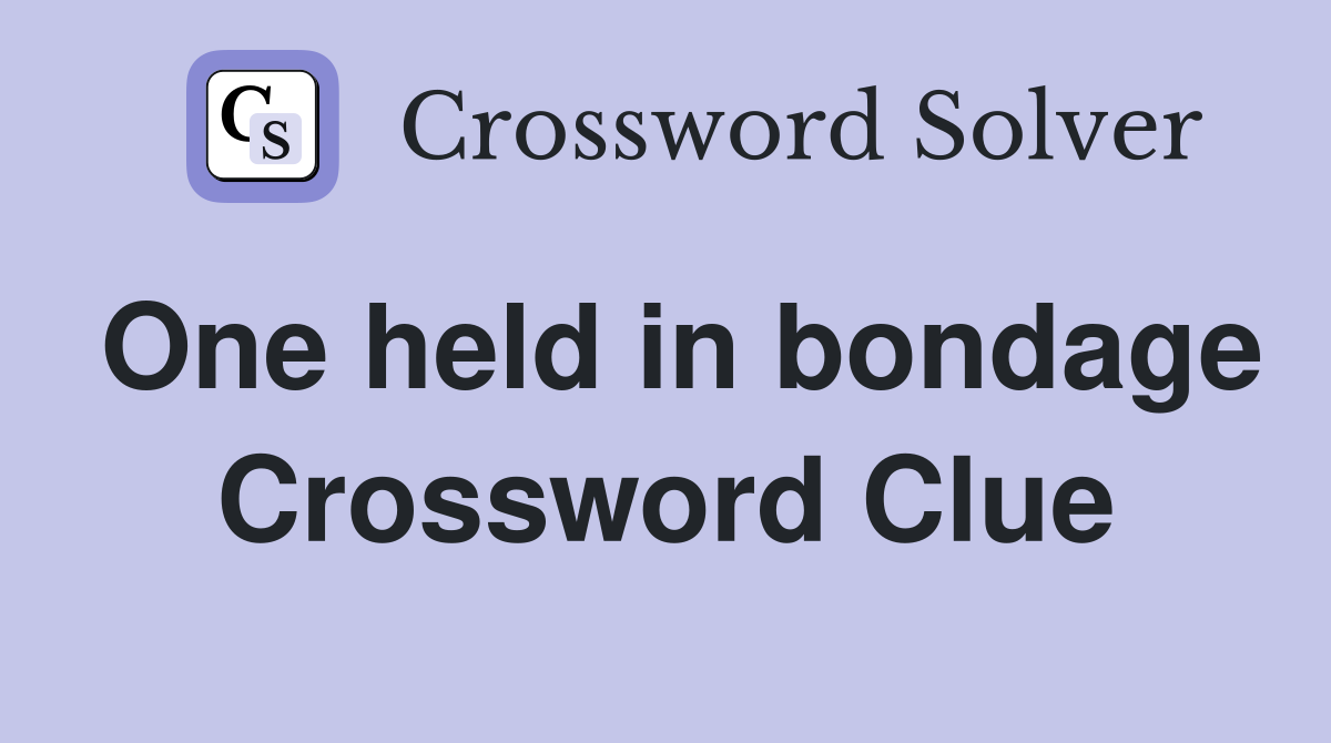 One held in bondage Crossword Clue