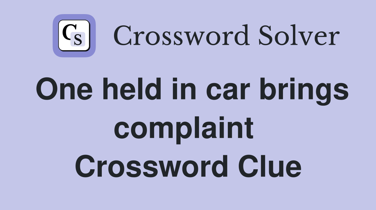 One held in car brings complaint  Crossword Clue