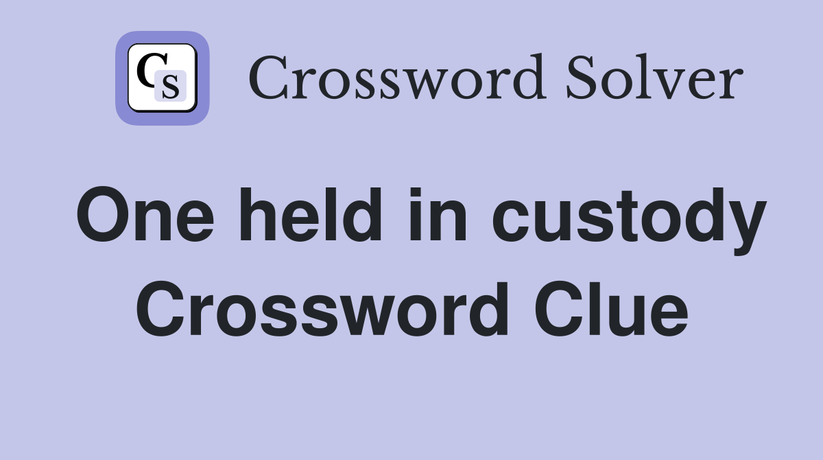 One held in custody Crossword Clue