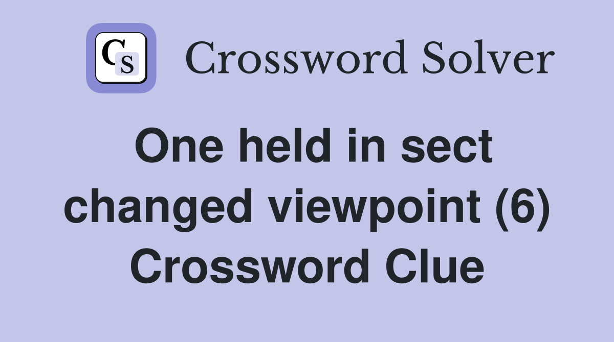 One held in sect changed viewpoint (6) Crossword Clue