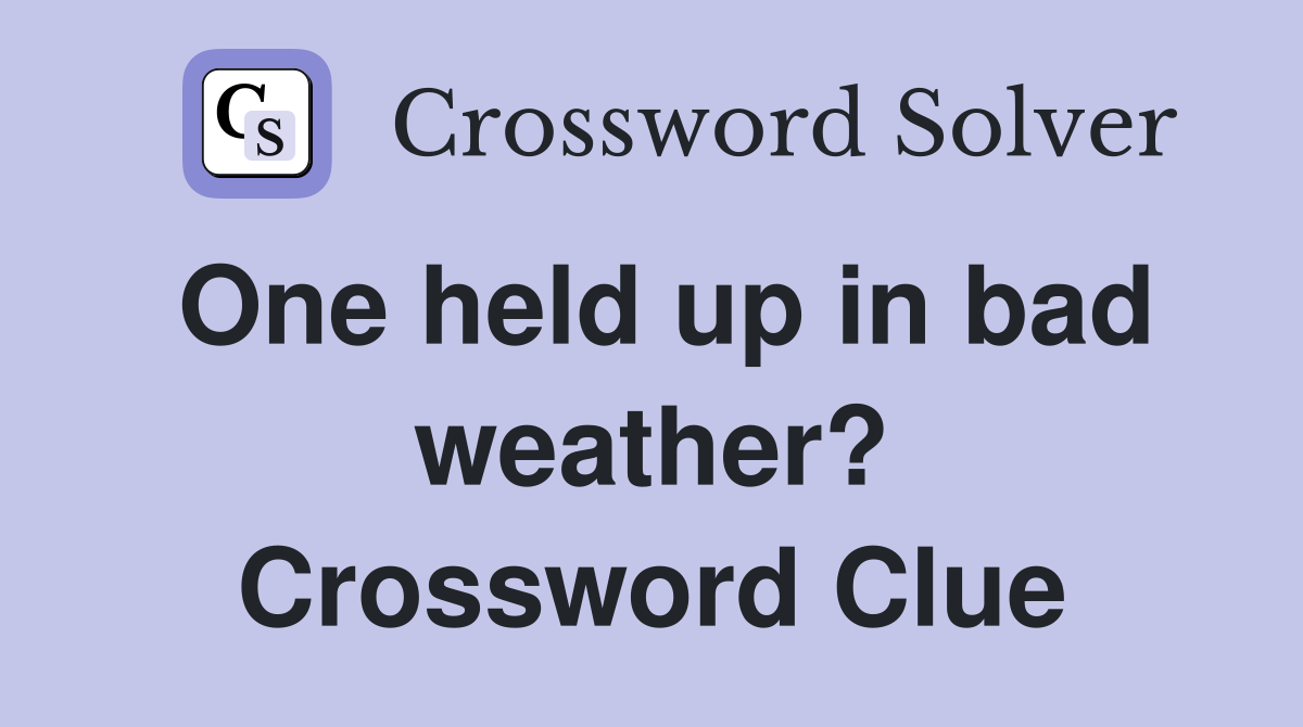 One held up in bad weather? Crossword Clue