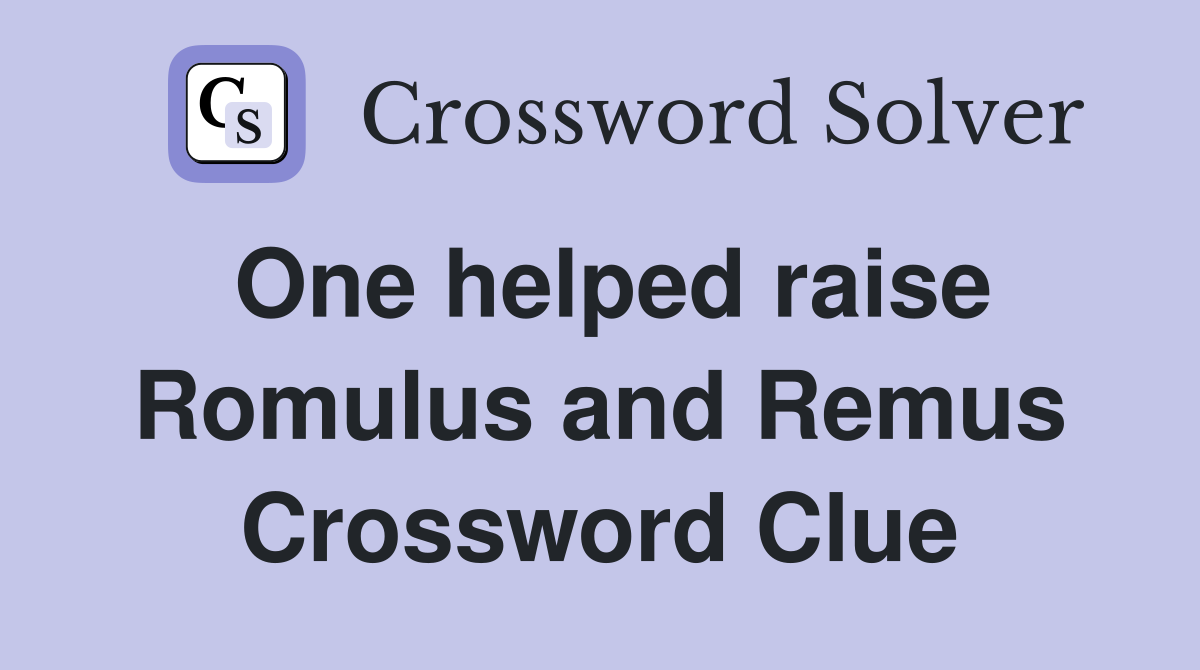 One helped raise Romulus and Remus Crossword Clue