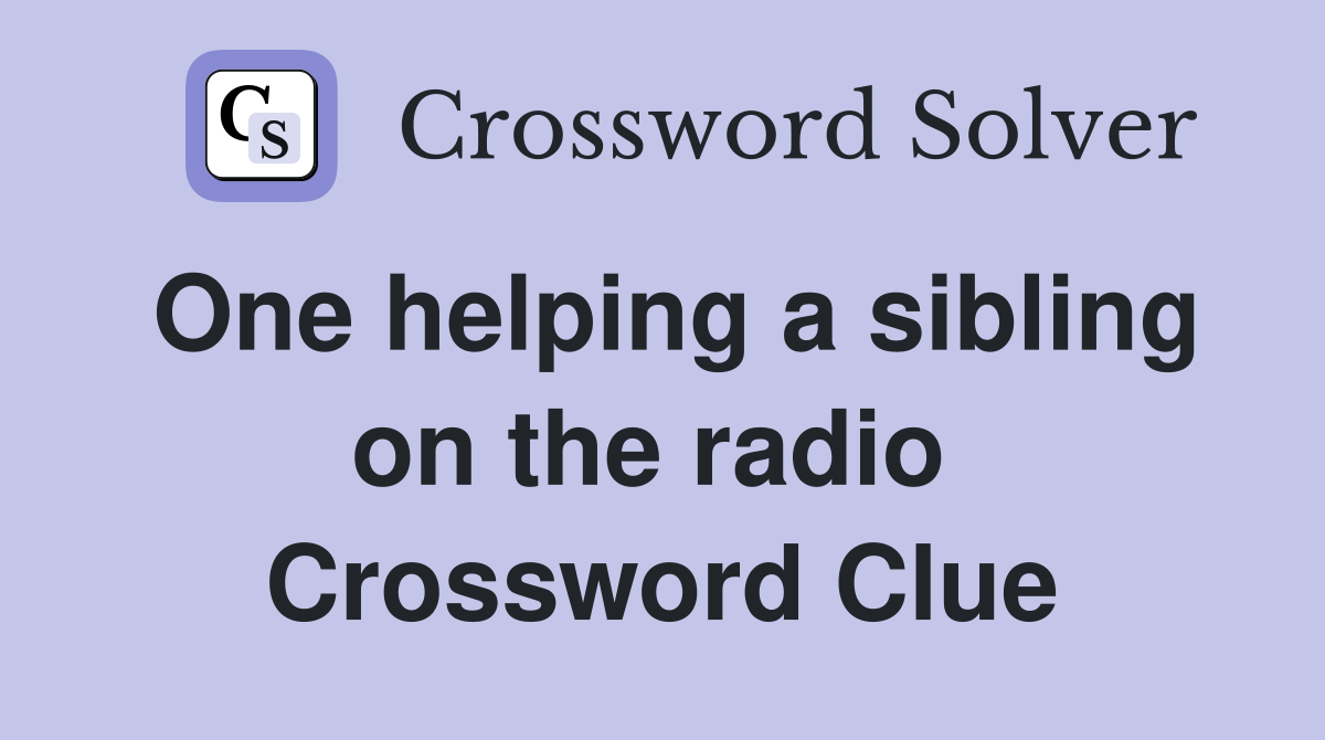 One helping a sibling on the radio  Crossword Clue