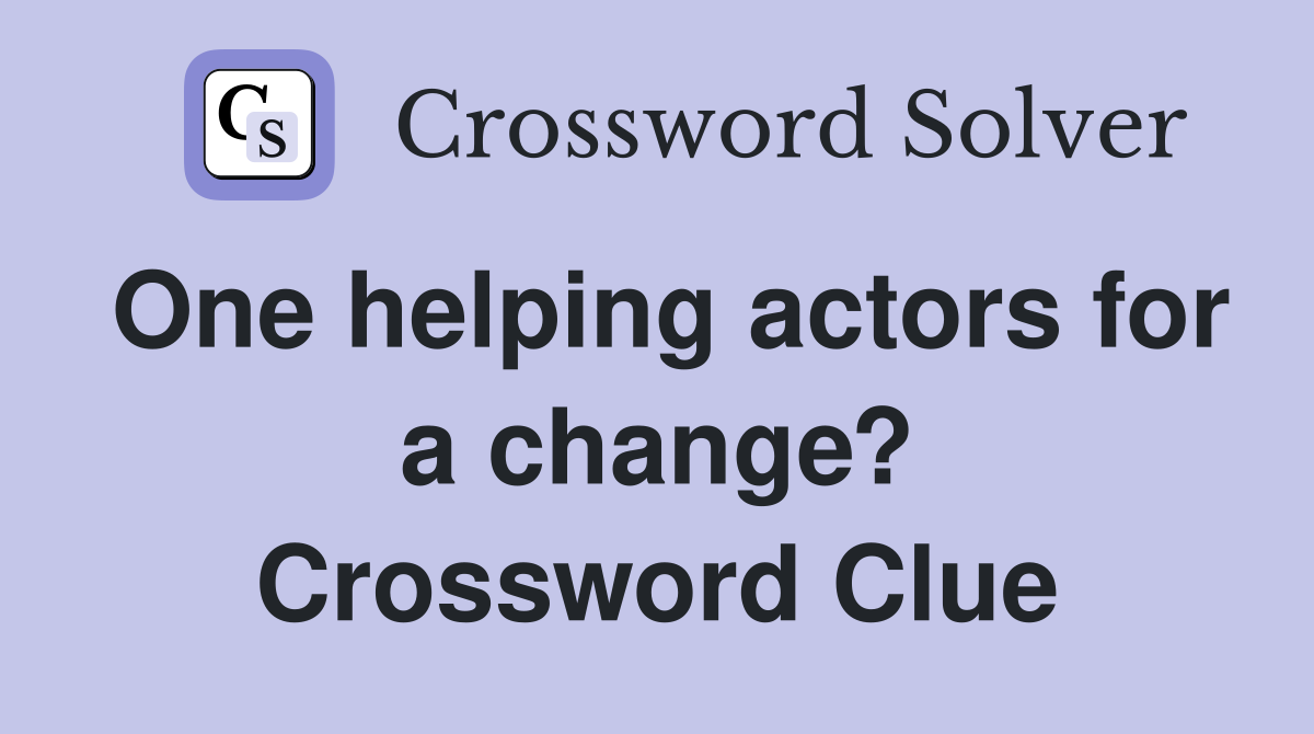 One helping actors for a change? Crossword Clue