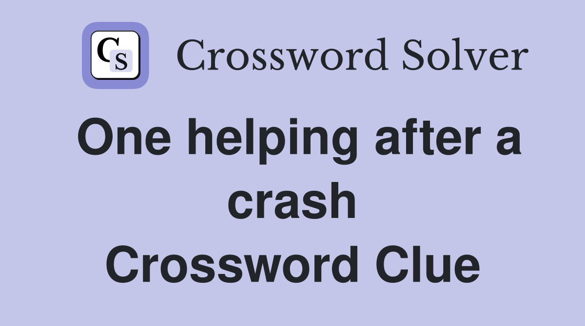 One helping after a crash Crossword Clue