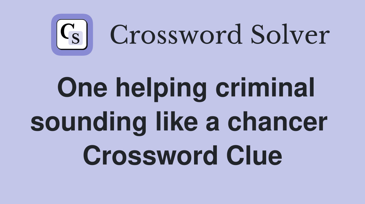 One helping criminal sounding like a chancer  Crossword Clue