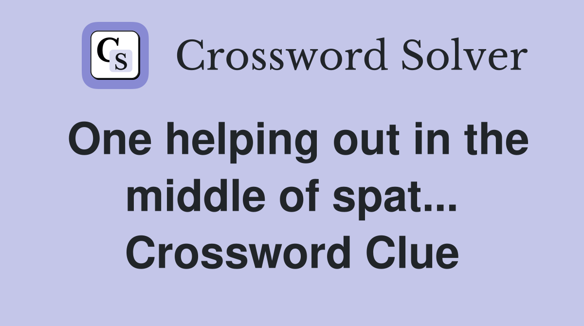 One helping out in the middle of spat... Crossword Clue
