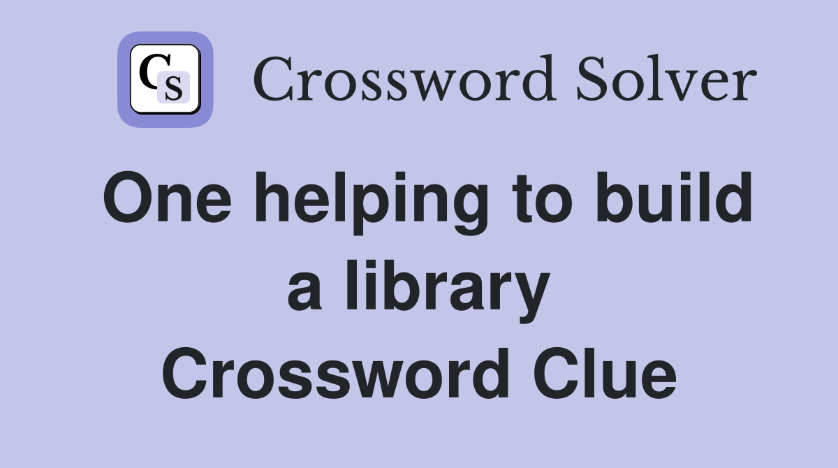 One helping to build a library Crossword Clue