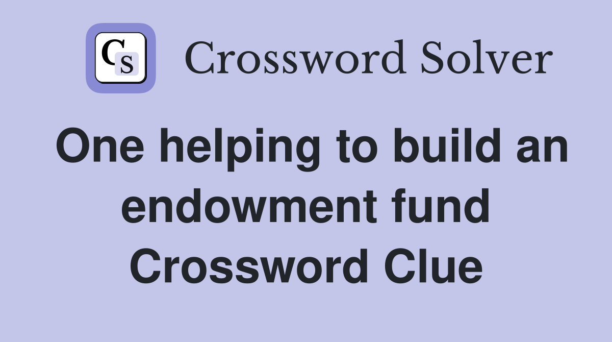 One helping to build an endowment fund Crossword Clue