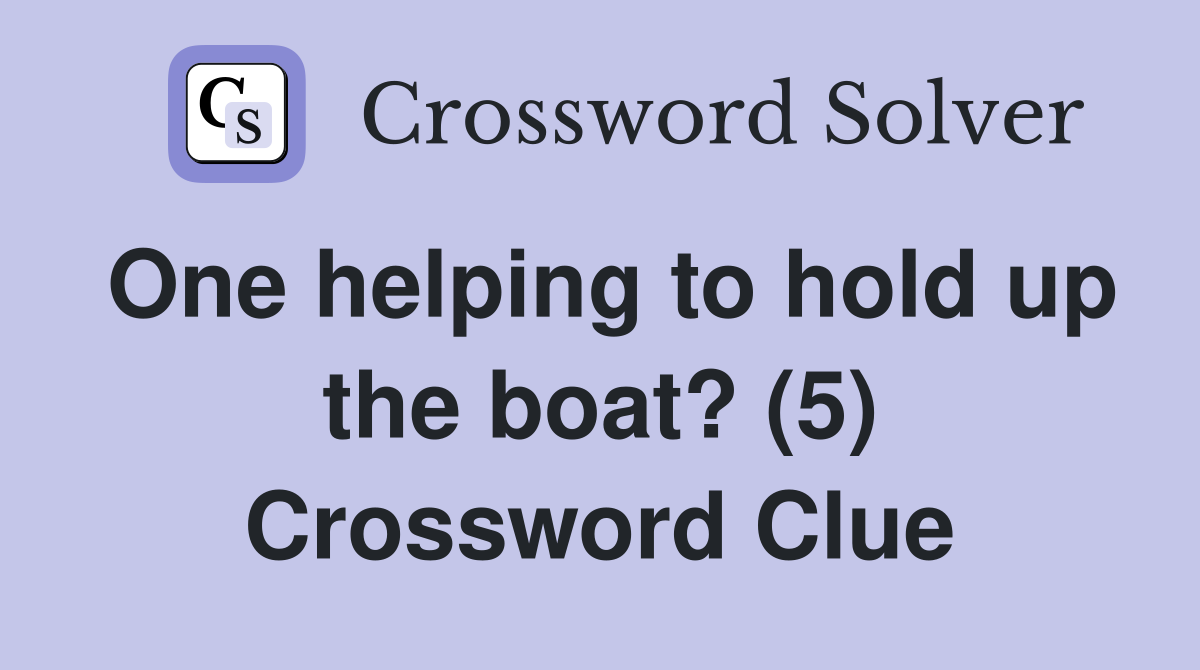 One helping to hold up the boat? (5) Crossword Clue