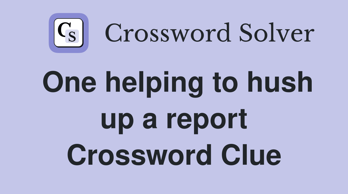 One helping to hush up a report Crossword Clue